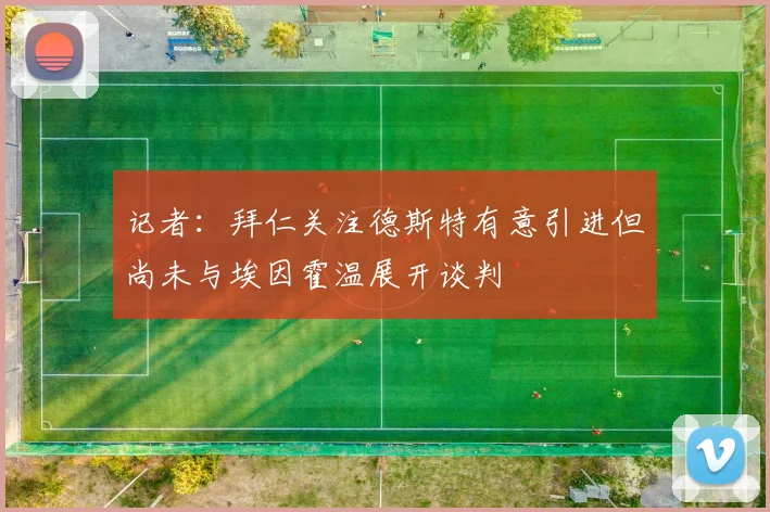 记者：拜仁关注德斯特有意引进但尚未与埃因霍温展开谈判