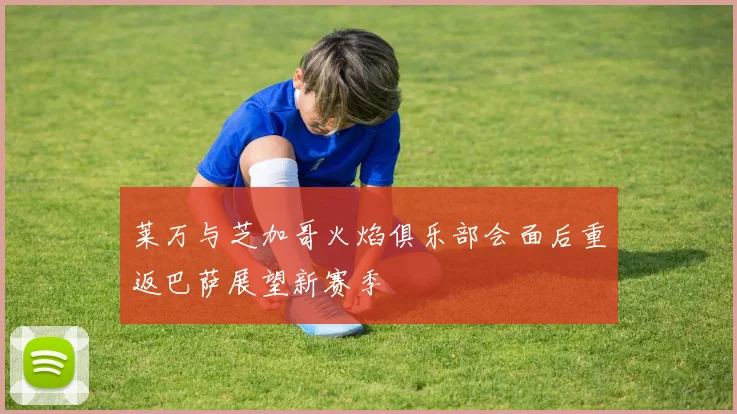 莱万与芝加哥火焰俱乐部会面后重返巴萨展望新赛季